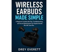 Wireless Earbuds Made Simple: A Beginner’s Guide with Tips, Troubleshooting, and Sound Optimization for Popular Brands like JBL Tune Flex