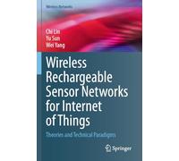 Wireless Rechargeable Sensor Networks for Internet of Things: Theories and Technical Paradigms (Wireless Networks)