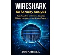 Wireshark for Security Analysis: Using Packet Analysis to Detect Intrusions, Malware, and Data Exfiltration (Practical Cybersecurity Toolkit Series)