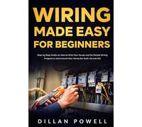 Wiring Made Easy for Beginners: Step by Step Guide on How to Wire Your House and Do Simple Wiring Projects in And Around Your Home (for both US and UK)
