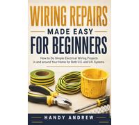 Wiring Repairs Made Easy for Beginners: How to Do Simple Electrical Wiring Projects in And Around Your Home (For Both US And U.K.)