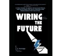Wiring the Future: A Field Guide to Mega-Scale Electrical Installations for Data Centers and Semiconductor Facilities: A Comprehensive Guide for Electrical Construction Management