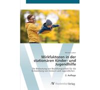 Wirkfaktoren in der stationären Kinder- und Jugendhilfe: Die Bedeutung von Beziehungsarbeit für die Entwicklung von Kindern und Jugendlichen 2. Auflage