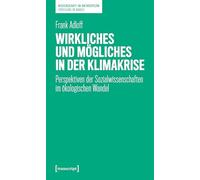 Wirkliches und Mögliches in der Klimakrise: Perspektiven der Sozialwissenschaften im ökologischen Wandel: 1 (Wissenschaft im Anthropozän - Forschung im Wandel)