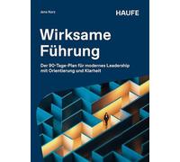Wirksame Führung: Der 90-Tage-Plan für modernes Leadership mit Orientierung und Klarheit