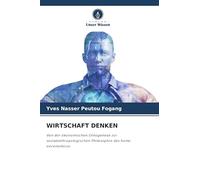 WIRTSCHAFT DENKEN: Von der ökonomischen Ontogenese zur sozialanthropologischen Philosophie des homo oeconomicus
