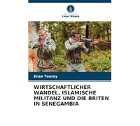 WIRTSCHAFTLICHER WANDEL, ISLAMISCHE MILITANZ UND DIE BRITEN IN SENEGAMBIA