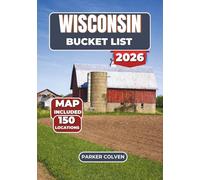 Wisconsin Bucket List: How Wisconsin Is Lived, Traveled, and Remembered Through Its Cities, Towns, Waters, and Roads - 150 Real Places