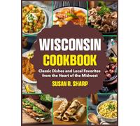 Wisconsin Cookbook: Classic Dishes and Local Favorites from the Heart of the Midwest