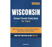 Wisconsin Driving Test Book for Teens: 400+ Practice Questions with Detailed Explanations, Road Signs, Cheat Sheets and 6 Full Practice Exams to Help Your Teen Pass on the First Try