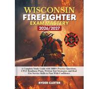 WISCONSIN FIREFIGHTER EXAM MASTERY 2026/2027: A Complete Study Guide with 1000+ Practice Questions, CPAT Readiness Plans, Written Test Strategies, and Real Fire Service Skills to Pass With Confidence