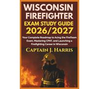 WISCONSIN FIREFIGHTER EXAM STUDY GUIDE 2026/2027: Your Complete Roadmap to Acing the FireTeam Exam, Mastering CPAT, and Launching a Firefighting Career in WISCONSIN