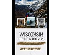 Wisconsin Hiking Guide 2025: Explore the Heart of the Midwest One Trail at a Time: Hidden Hiking Wonders and Wild Escapes