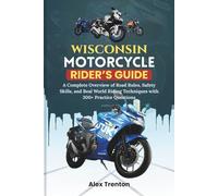 Wisconsin Motorcycle Rider’s Guide: A Complete Overview of Road Rules, Safety Skills, and Real World Riding Techniques with 300+ Practice Questions