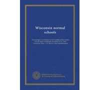 Wisconsin normal schools: Proceedings of an institute of the faculties of the normal schools, held at Oshkosh, December 17-21, 1900. Conductor, Hon. L. D. Harvey, state superintendent
