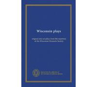 Wisconsin plays: original one-act plays from the repertory of the Wisconsin Dramatic Society