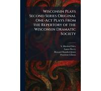 Wisconsin Plays Second Series Original One-Act Plays From the Repertory of the Wisconsin Dramatic Society