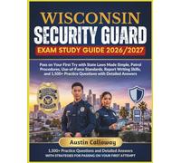 WISCONSIN SECURITY GUARD EXAM STUDY GUIDE 2026-2027: Pass on Your First Try with State Laws Made Simple, Patrol Procedures, Use-of-Force Standards, ... Practice Questions with Detailed Answers
