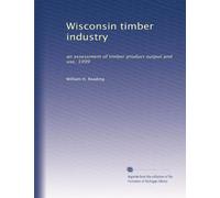 Wisconsin timber industry: an assessment of timber product output and use, 1999