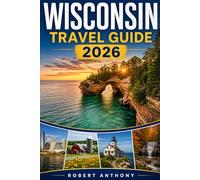 WISCONSIN TRAVEL GUIDE 2026: Complete Road Trip, Cities, Lakes, Hidden Gems, Outdoor Adventures, Food Culture, and Itineraries for First-Time Visitors and Families