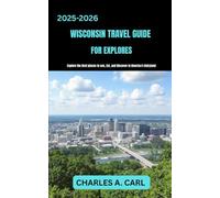 WISCONSIN TRAVEL GUIDE FOR EXPLORES: Explore the Best Places to See, Eat, and Discover in America’s Dairyland (united states travel guides)