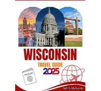 WISCONSIN TRAVEL GUIDE: Top Attractions, Scenic Drives, Outdoor Adventures, Foodie Spots & Hidden Gems for Your Perfect Midwest Getaway