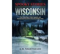 Wisconsin: True Hauntings, Urban Legends, and Paranormal Encounters from the Badger State (Spooky Stories: America's Haunted States)