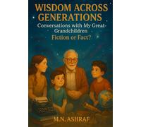 Wisdom Across Generations: Conversations with My Great-Grandchildren - Fiction or Fact ?