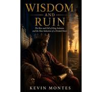 Wisdom and Ruin: The Rise and Fall of King Solomon and the Slow Seduction of a Divided Heart (Narrative Theology Series)