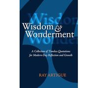 Wisdom and Wonderment: A Collection of Timeless Quotations for Modern-Day Reflection and Growth