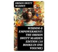 Wisdom & Empowerment: The Orison Swett Marden Edition (18 Books In