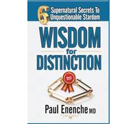 Wisdom For Distinction: 6 Supernatural Secrets To Unquestionable Stardom