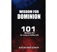 WISDOM FOR DOMINION: 101 Quotes For Living a Fulfilled Life