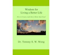Wisdom for Living a Better Life: How to Create a Life that is Better than Good: 3