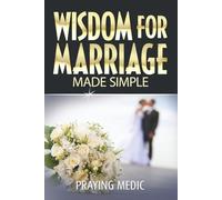 Wisdom for Marriage Made Simple (The Kingdom of God Made Simple)