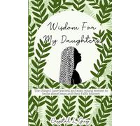 Wisdom for My Daughters: The things I have learned and want young women to know about Jesus and their Faith Journey.
