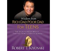 Wisdom from Rich Dad, Poor Dad for Teens: The Secrets about Money--That You Don't Learn in School!
