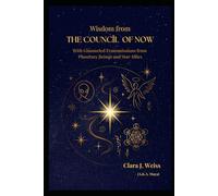 Wisdom from the Council of Now: With Channeled Transmissions from Planetary Beings and Star Allies (The Living Library)