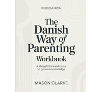 Wisdom From The Danish Way Of Parenting: A straightforward route to genuine knowledge