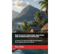 Wisdom from the Land of a Thousand Tongues: Papuans Proverbs, Sayings, and Indigenous Wisdom of Papua New Guinea: A Treasury of Cultural Heritage from ... Diverse Nation (The World Wisdom Archive)