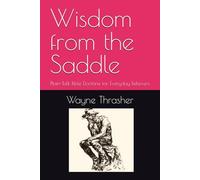 Wisdom from the Saddle: Plain-Talk Bible Doctrine for Everyday Believers ("Out in the open wisdom calls aloud, Proverbs 1:20.)