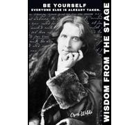 Wisdom from the Stage: An Oscar Wilde-Inspired Lined Notebook: Inspirational Literary Quote Journal - “Be Yourself” Edition (6” x 9”)