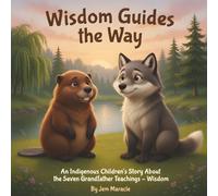 Wisdom Guides the Way: An Indigenous Children's Story About the Seven Grandfather Teachings - Wisdom