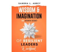 Wisdom & Imagination: The Seventh Secret of Resilient Leaders Workbook (Resilient Leaders: The Nine Secrets)