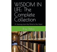 WISDOM IN LIFE: The Complete Collection: A Journey from the Mind to the Heart (The World Wisdom Archive)