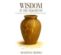 Wisdom in The Fragments: Finding God in The Broken Pieces