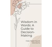 Wisdom in Words: A Guide to Decision-Making: Help Make Quick Decisions