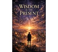 Wisdom Is The Present: The Gift Of Now