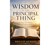 Wisdom is the Principal Thing: We shape our thinking, then our thinking shapes us