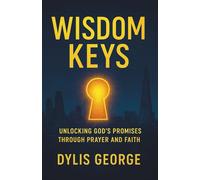 WISDOM KEYS: Unlocking God's Promises through Prayer and Faith